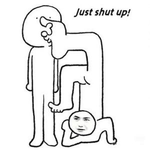 JUST SHUT UP